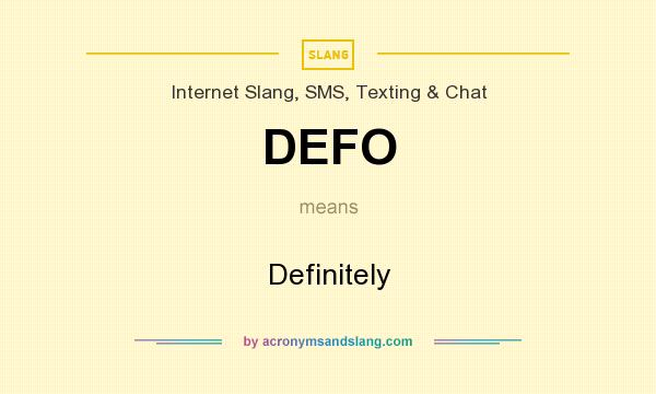 What does DEFO mean? It stands for Definitely