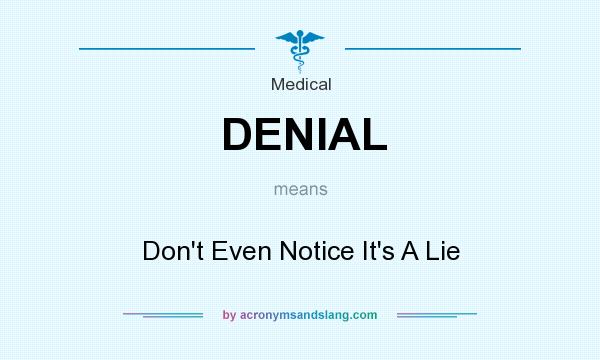 What does DENIAL mean? It stands for Don`t Even Notice It`s A Lie