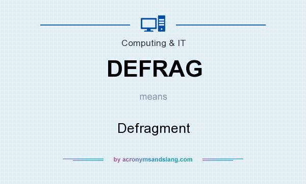 What does DEFRAG mean? It stands for Defragment