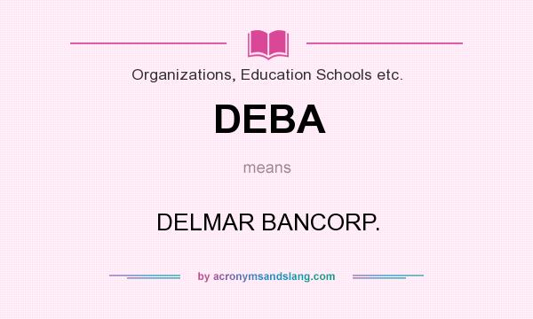 What does DEBA mean? It stands for DELMAR BANCORP.