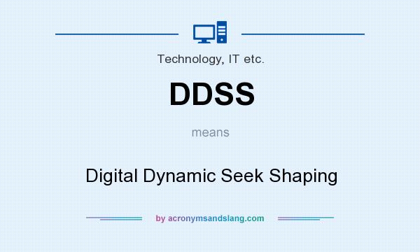 What does DDSS mean? It stands for Digital Dynamic Seek Shaping