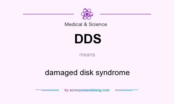 What does DDS mean? It stands for damaged disk syndrome