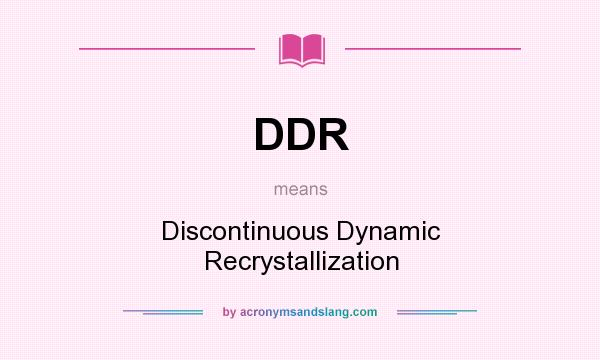 What does DDR mean? It stands for Discontinuous Dynamic Recrystallization