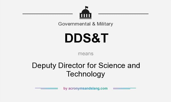 What does DDS&T mean? It stands for Deputy Director for Science and Technology