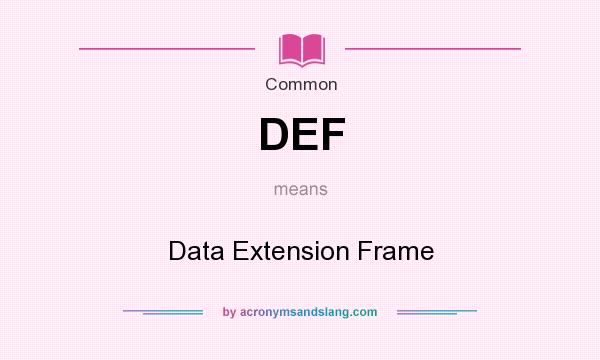 What does DEF mean? It stands for Data Extension Frame