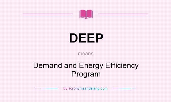 What does DEEP mean? It stands for Demand and Energy Efficiency Program