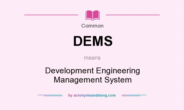 What does DEMS mean? It stands for Development Engineering Management System