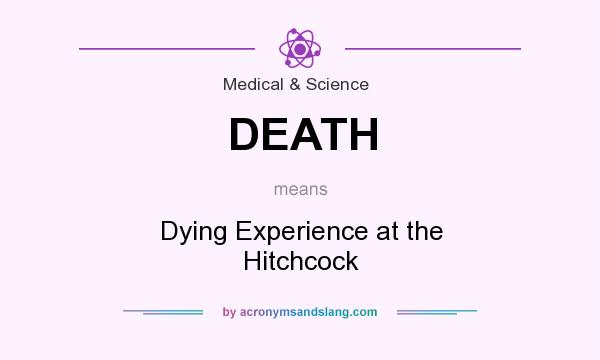 What does DEATH mean? It stands for Dying Experience at the Hitchcock