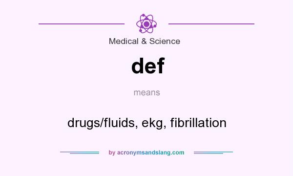What does def mean? It stands for drugs/fluids, ekg, fibrillation
