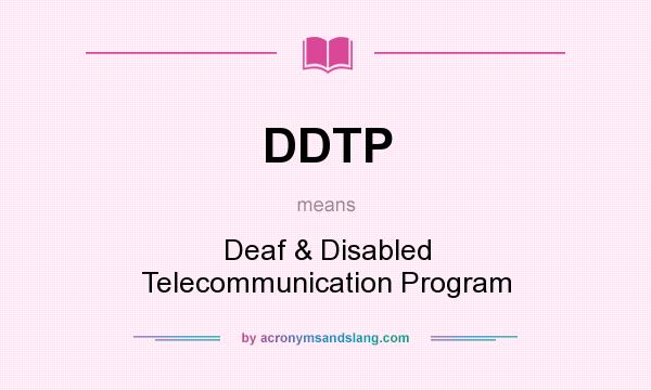 What does DDTP mean? It stands for Deaf & Disabled Telecommunication Program