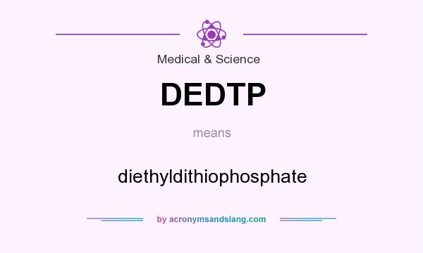What does DEDTP mean? It stands for diethyldithiophosphate