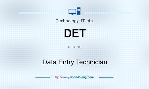 What does DET mean? It stands for Data Entry Technician