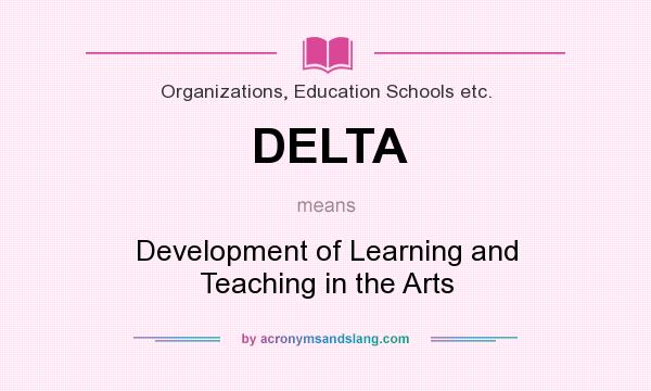 What does DELTA mean? It stands for Development of Learning and Teaching in the Arts