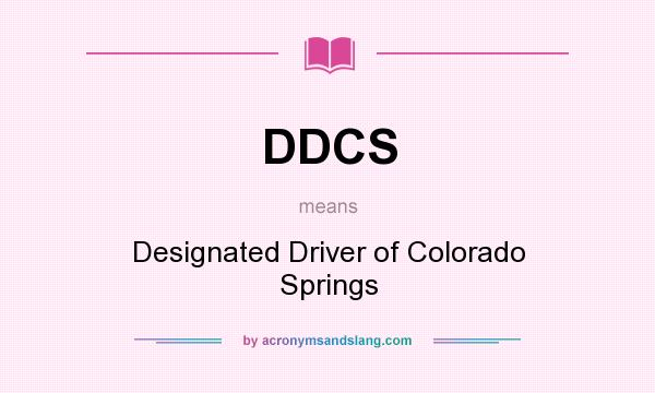 What does DDCS mean? It stands for Designated Driver of Colorado Springs