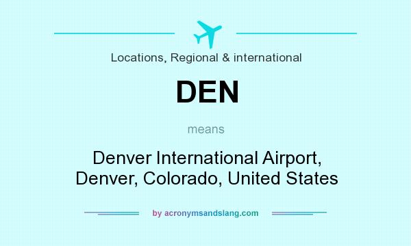 What does DEN mean? It stands for Denver International Airport, Denver, Colorado, United States