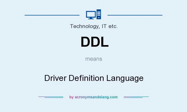 What does DDL mean? It stands for Driver Definition Language