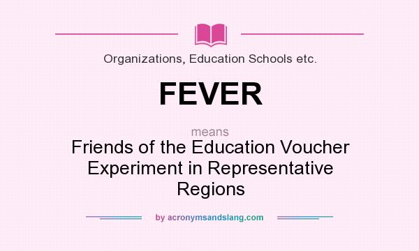 What does FEVER mean? It stands for Friends of the Education Voucher Experiment in Representative Regions