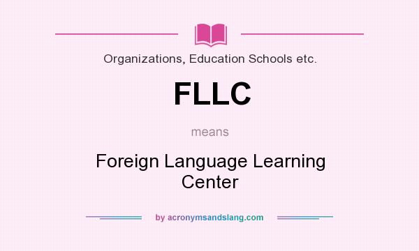 What does FLLC mean? It stands for Foreign Language Learning Center