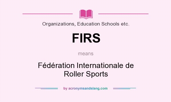 What does FIRS mean? It stands for Fédération Internationale de Roller Sports