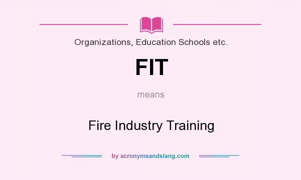 What does FIT mean? It stands for Fire Industry Training