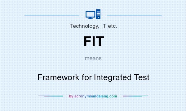 What does FIT mean? It stands for Framework for Integrated Test