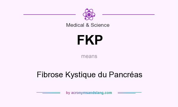 What does FKP mean? It stands for Fibrose Kystique du Pancréas