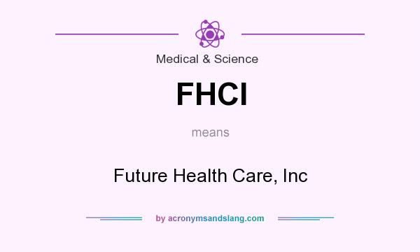 What does FHCI mean? It stands for Future Health Care, Inc