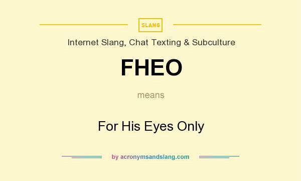 What does FHEO mean? It stands for For His Eyes Only
