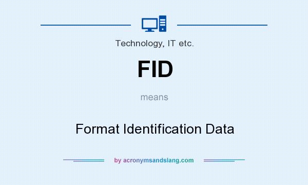 What does FID mean? It stands for Format Identification Data