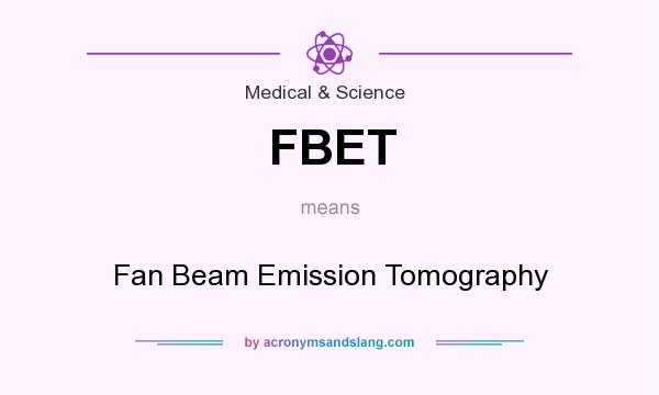 What does FBET mean? It stands for Fan Beam Emission Tomography