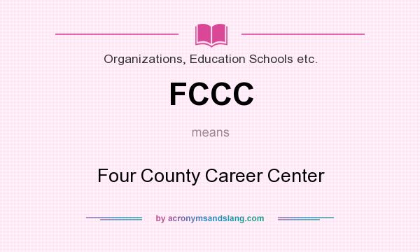 What does FCCC mean? It stands for Four County Career Center
