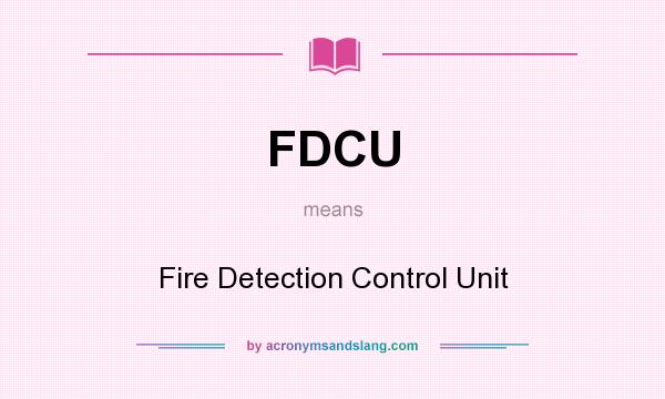 What does FDCU mean? It stands for Fire Detection Control Unit