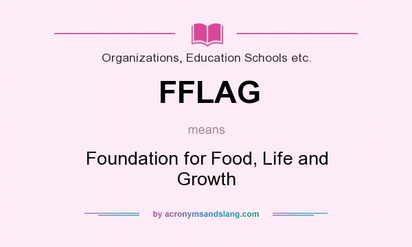 What does FFLAG mean? It stands for Foundation for Food, Life and Growth