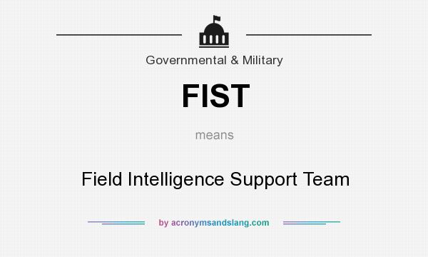 What does FIST mean? It stands for Field Intelligence Support Team