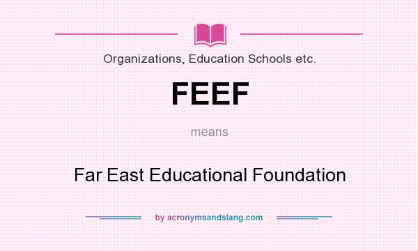 What does FEEF mean? It stands for Far East Educational Foundation