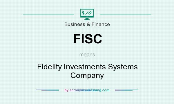 What does FISC mean? It stands for Fidelity Investments Systems Company