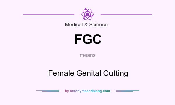 What does FGC mean? It stands for Female Genital Cutting