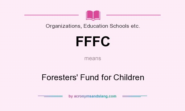 What does FFFC mean? It stands for Foresters` Fund for Children