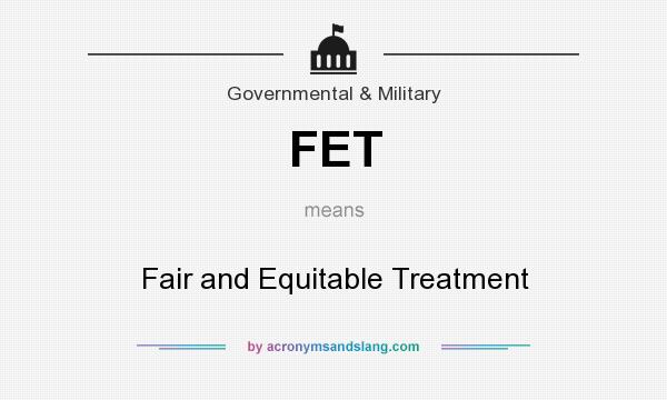 What does FET mean? It stands for Fair and Equitable Treatment