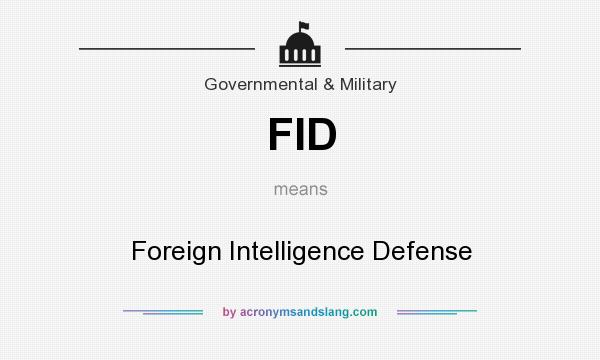 What does FID mean? It stands for Foreign Intelligence Defense