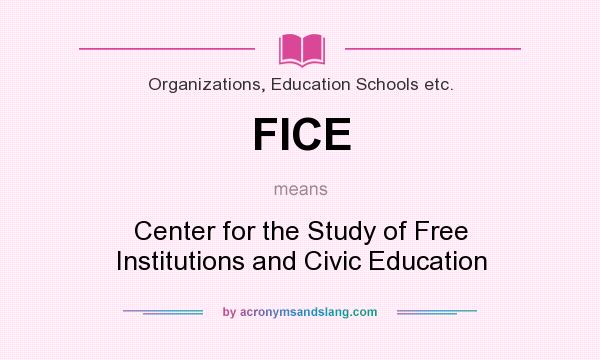 What does FICE mean? It stands for Center for the Study of Free Institutions and Civic Education