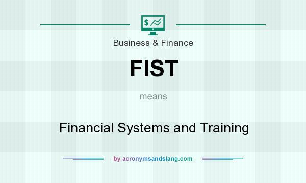 What does FIST mean? It stands for Financial Systems and Training