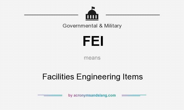What does FEI mean? It stands for Facilities Engineering Items