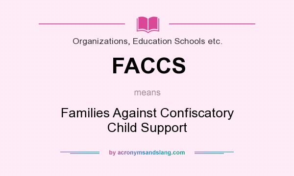 What does FACCS mean? It stands for Families Against Confiscatory Child Support