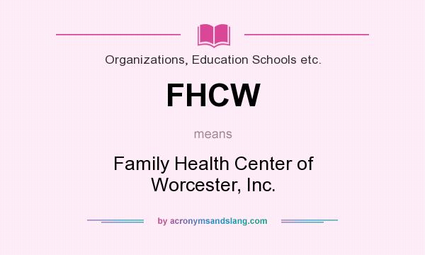 What does FHCW mean? It stands for Family Health Center of Worcester, Inc.