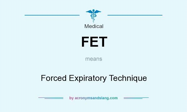 What does FET mean? It stands for Forced Expiratory Technique