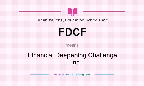 What does FDCF mean? It stands for Financial Deepening Challenge Fund