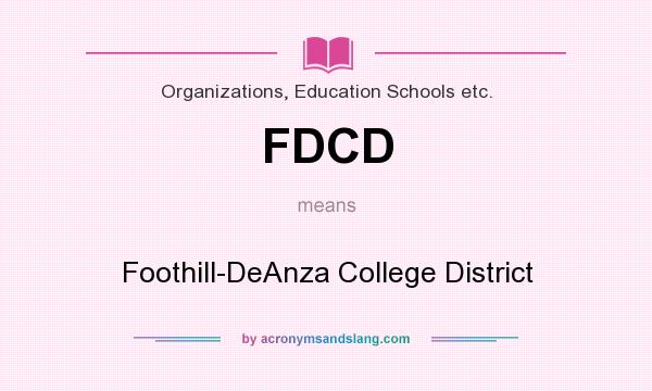 What does FDCD mean? It stands for Foothill-DeAnza College District