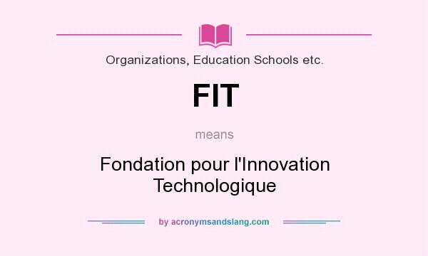 What does FIT mean? It stands for Fondation pour l`Innovation Technologique