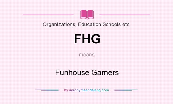 What does FHG mean? It stands for Funhouse Gamers